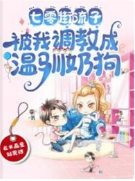 七零街流子，被我调教成温驯奶狗