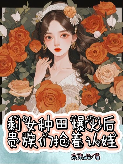 《剩女種田爆火後,貴族們搶著認娃》