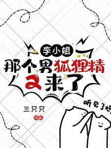 李小 姐，那個男狐狸精又來了