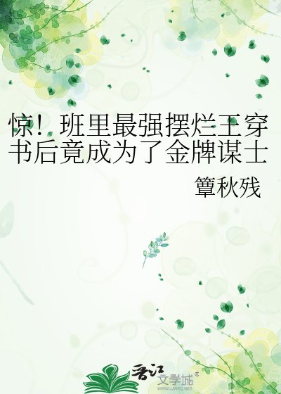 惊!班里最强摆烂王穿书后竟成为了金牌谋士